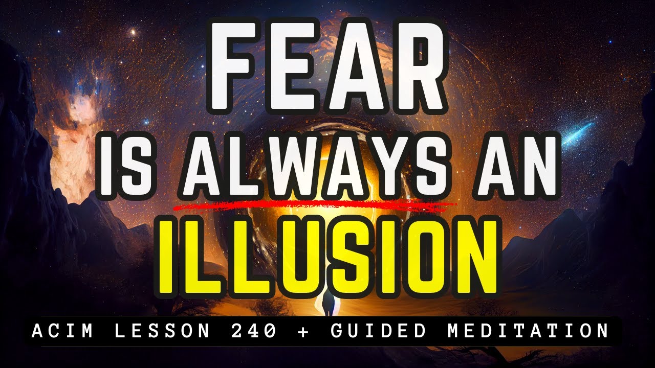 Realize That ALL Fear Is An Illusion | ACIM 240
