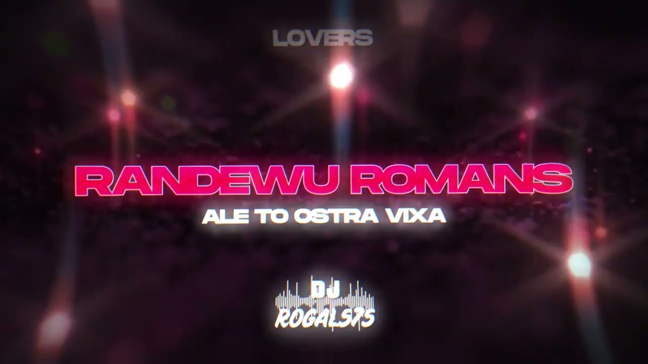 LOVERS - RANDEWU ROMANS ALE TO OSTRA VIXA (ROGAL575 MASHUP)