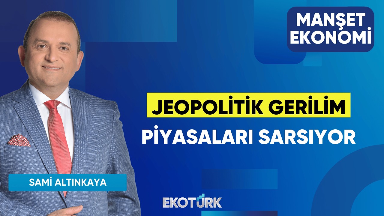 Jeopolitik Gerilim Piyasaları Sarsıyor | Sami Altınkaya | Manşet Ekonomi
