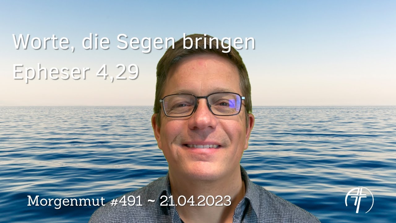 Worte, die Segen bringen | Morgenmut #491 | 21.04.2023