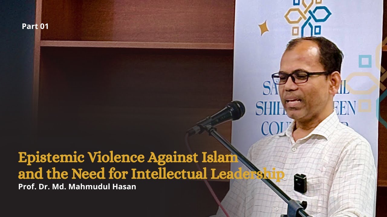 Epistemic Violence Against Islam and the Need for Intellectual Leadership I Prof.  Mahmudul Hasan