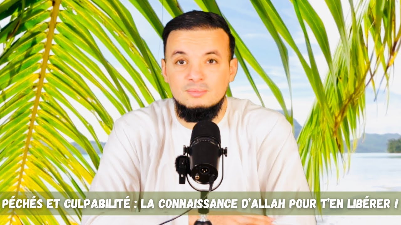 Péchés et culpabilité : La connaissance d’Allah pour t’en libérer !
