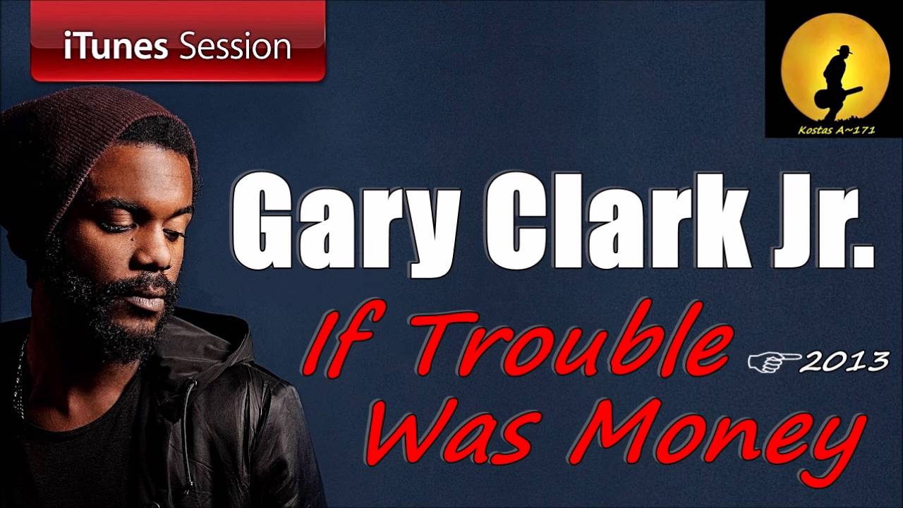 Gary Clark Jr. - If Trouble Was Money (Kostas A~171)