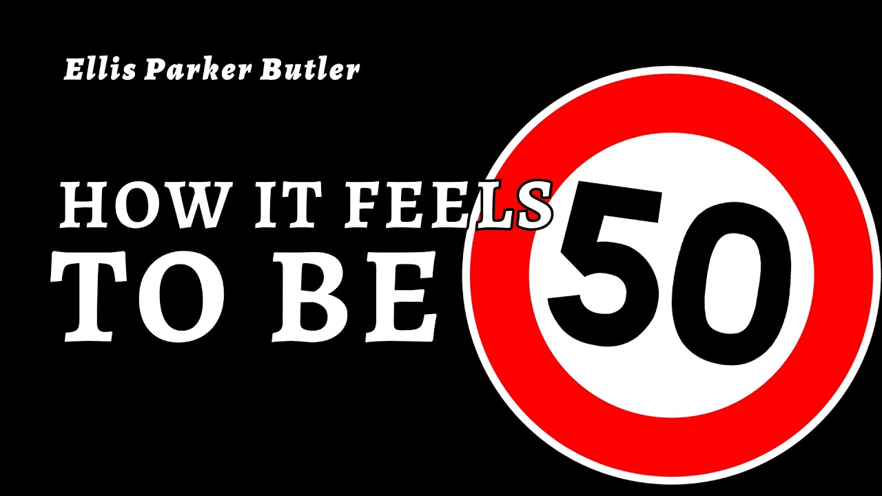 How it FEELS to be 50!, a whimsical philosophical ramble by Ellis Parker Butler | Read by Naya