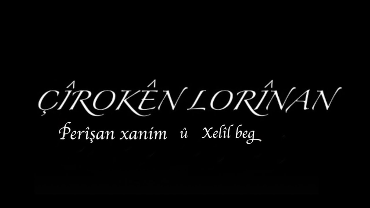 ÇÎROKÊN LORÎNAN -  KÜRT HALK ÖYKÜLERİ.  ''PERÎŞAN XANİM Û XELİL BEG''
