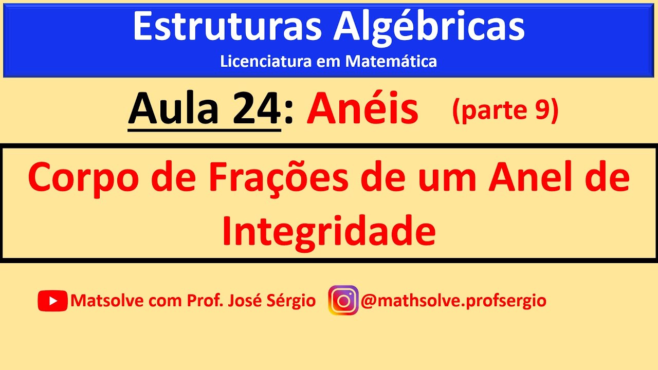 Estruturas Algébricas - Aula 24: Corpo de frações de um Anel de Integridade (ANÉIS Parte 9)