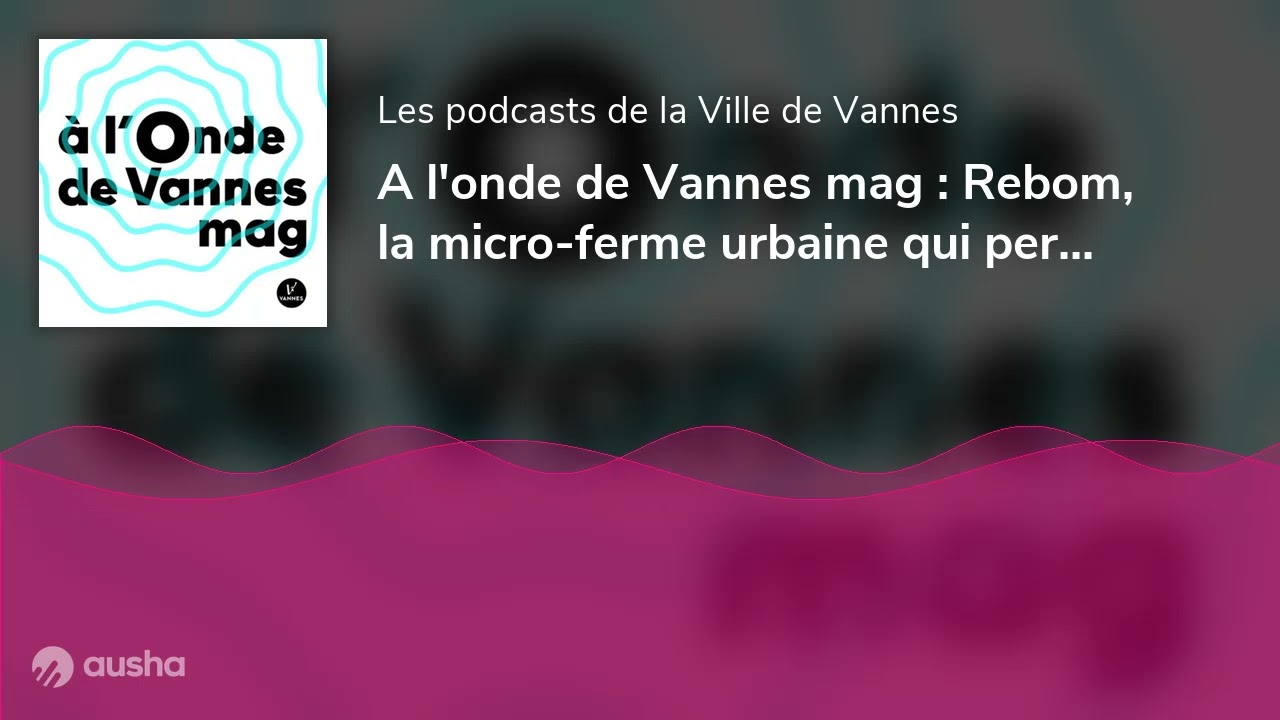 A l'onde de Vannes mag : Rebom, la micro-ferme urbaine qui permet de rebondir