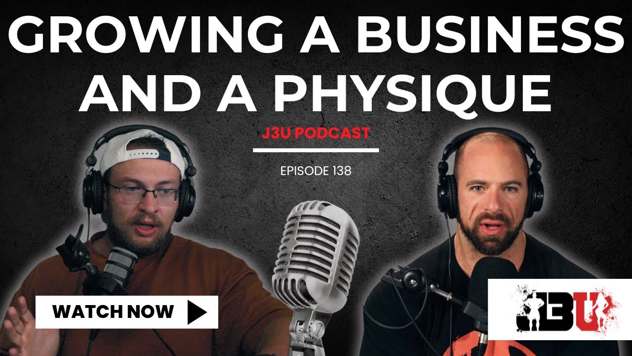 Growing a Business & Physique - J3U Podcast // Eps.138