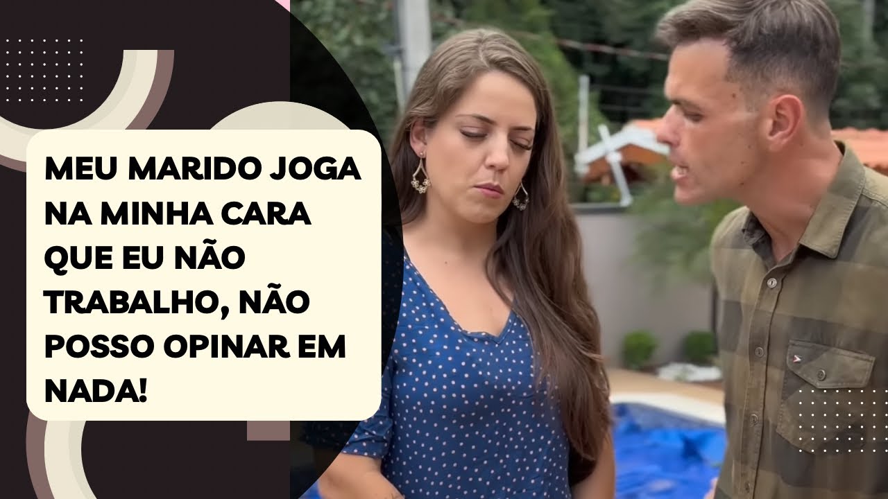 Meu marido joga na minha cara que eu não trabalho, não posso opinar em nada!