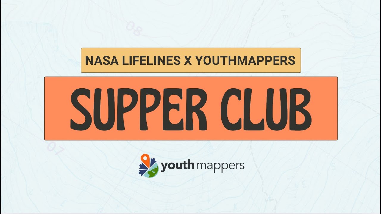 YouthMappers x NASA Lifelines Supper Club Webinar | Host Your Own Supper Club!