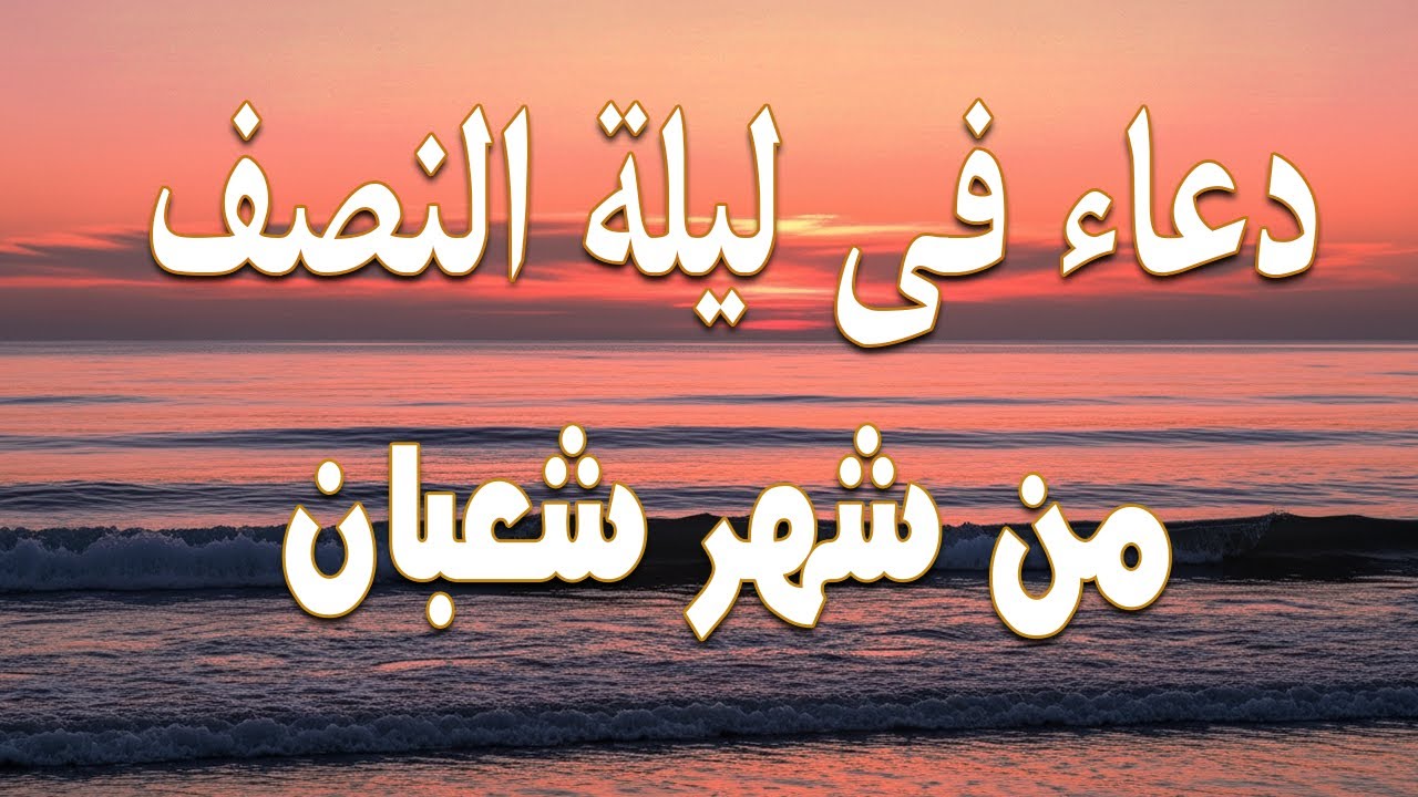 دعاء في ليلة النصف من شعبان لجلب الرزق والفرج العاجل بإذن الله - لعلها ساعة استجابة