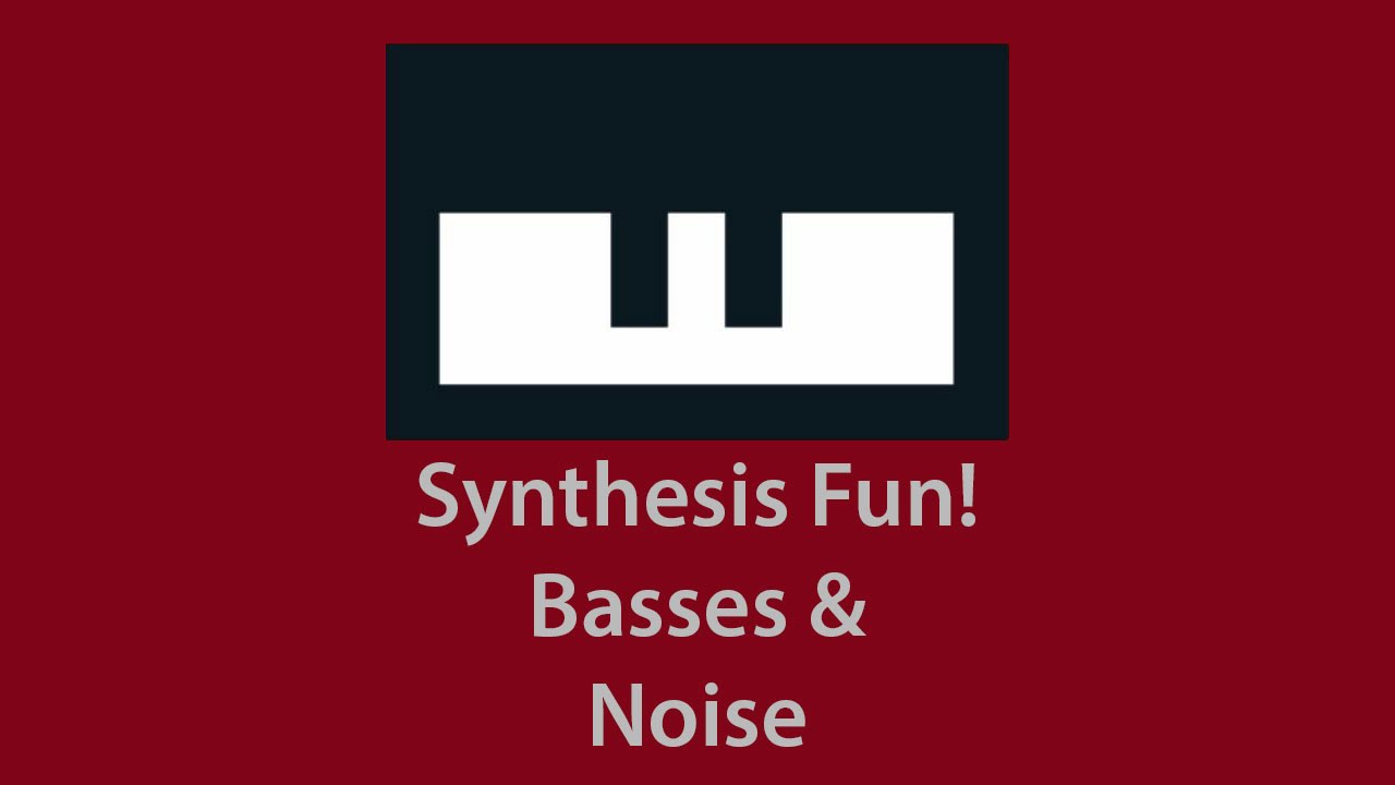 Synthesis Fun! Basses and Noise