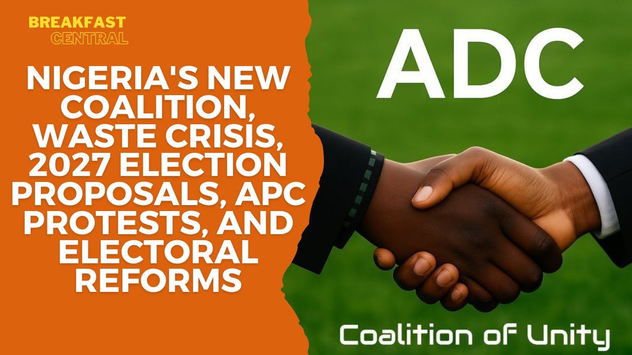 Nigeria's New Coalition, Waste Crisis, 2027 Election Proposals, APC Protests, and Electoral Reforms