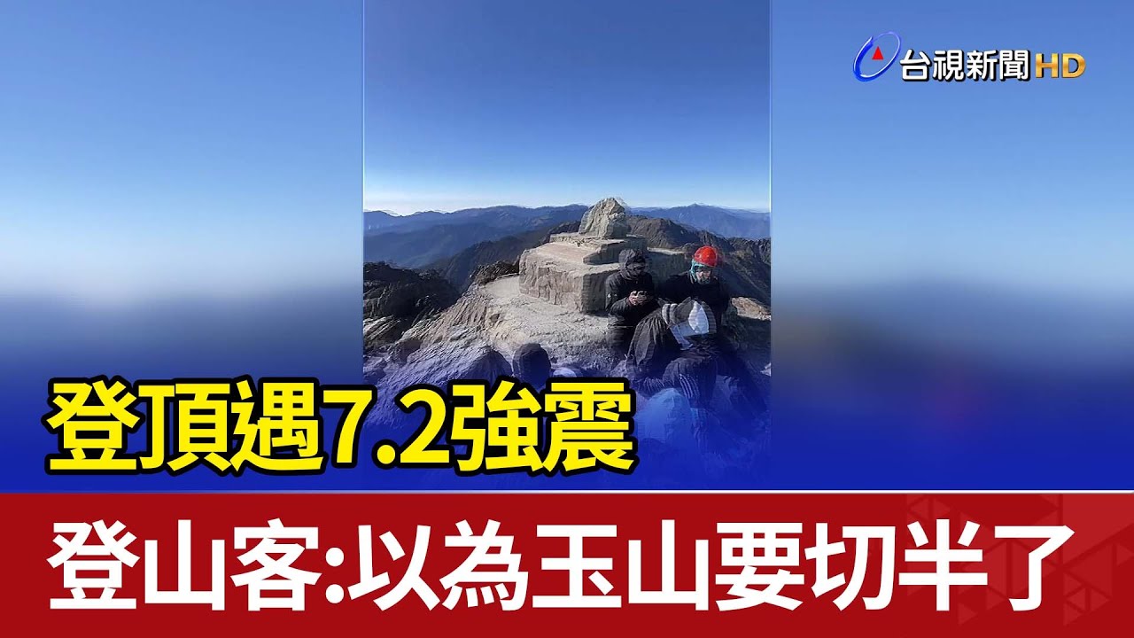 登頂遇7.2強震 登山客：以為玉山要切半了