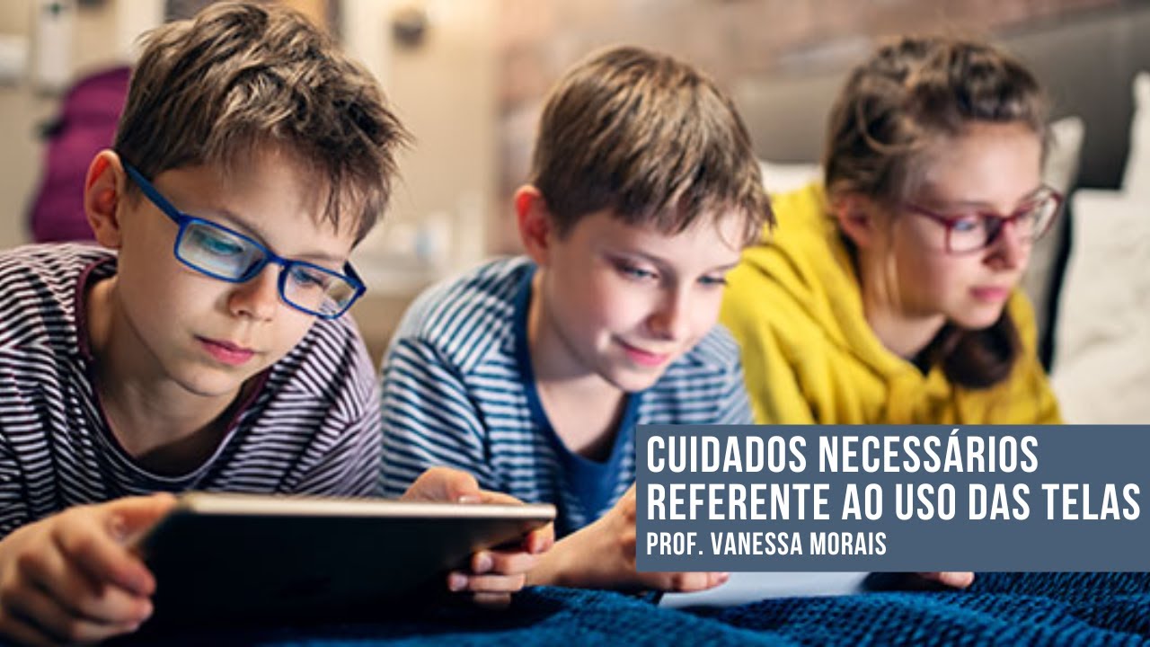 Cuidados Necessários Referente ao Uso das Telas - Prof. Vanessa Morais