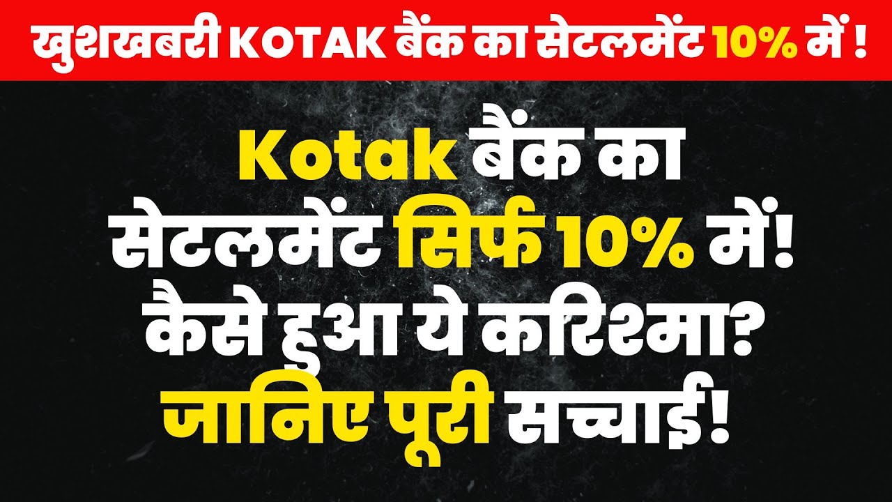 Kotak बैंक का सेटलमेंट सिर्फ 10% में कैसे हुआ ये करिश्मा जानिए पूरी सच्चाई 2025 | Settlement Advice