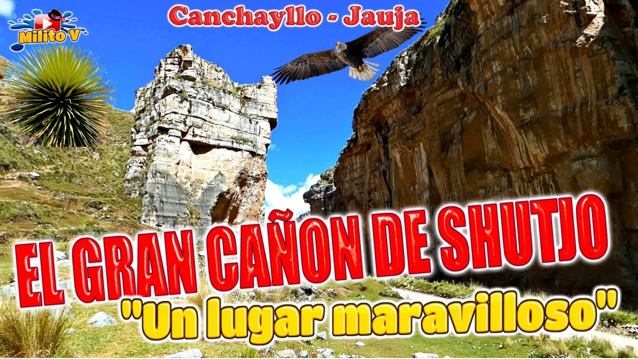 EL GRAN CAÑON DE SHUTJO ( Un hermoso e imponente paraje natural) Canchayllo - Jauja.