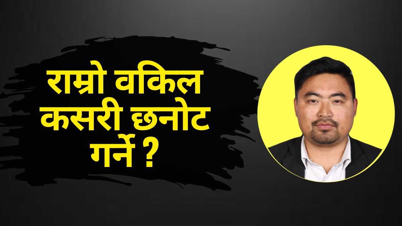 राम्रो वकिल कसरी छनोट गर्ने ? छनोट गर्दा ध्यान दिनुपर्ने कुराहरु ।