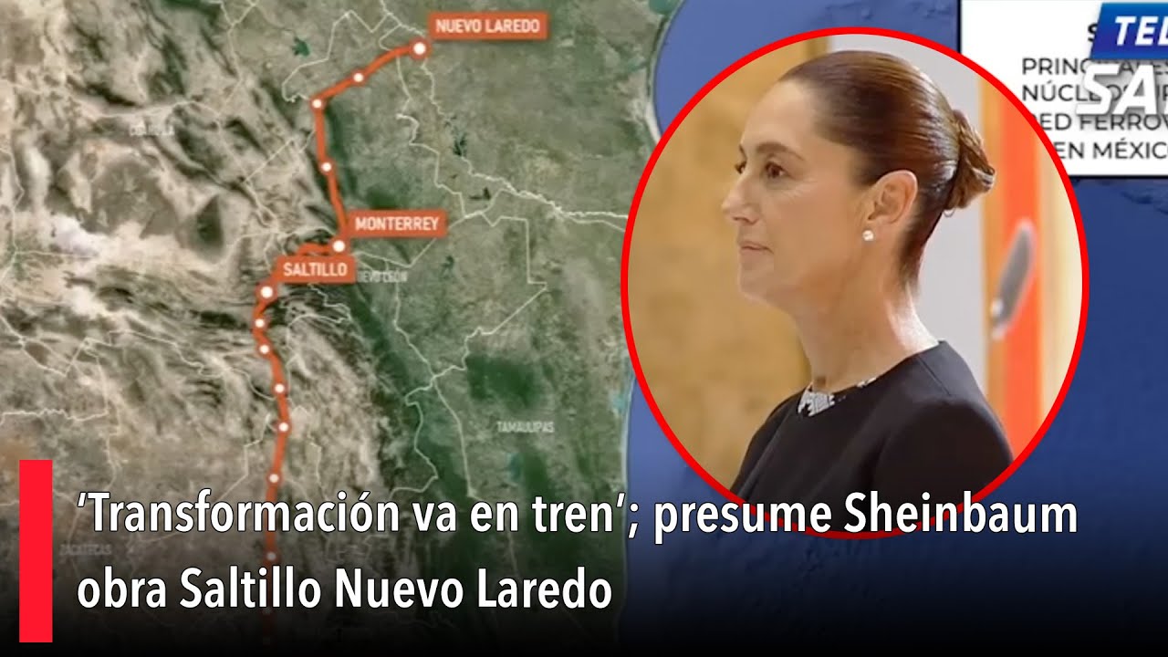 ‘Transformación va en tren’; presume Sheinbaum obra Saltillo Nuevo Laredo