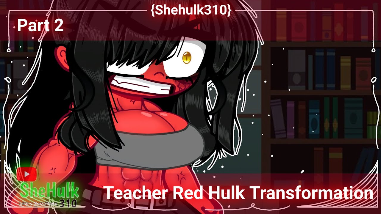 |Profesora Hulk Rojo Transformación| GC| Parte 2| Shehulk310