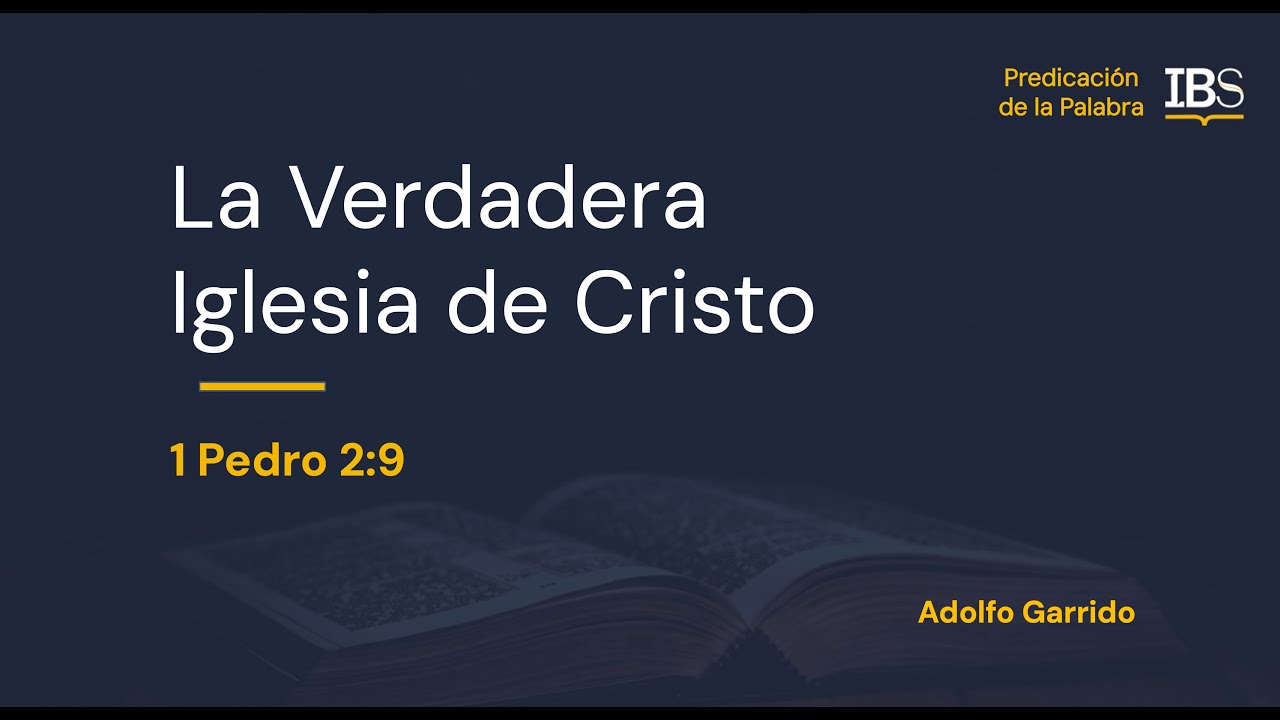 1 Pedro 2:9. La Verdadera Iglesia de Cristo. Adolfo Garrido