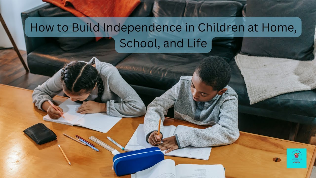 How to Build Independence in Children at Home, School, and Life.