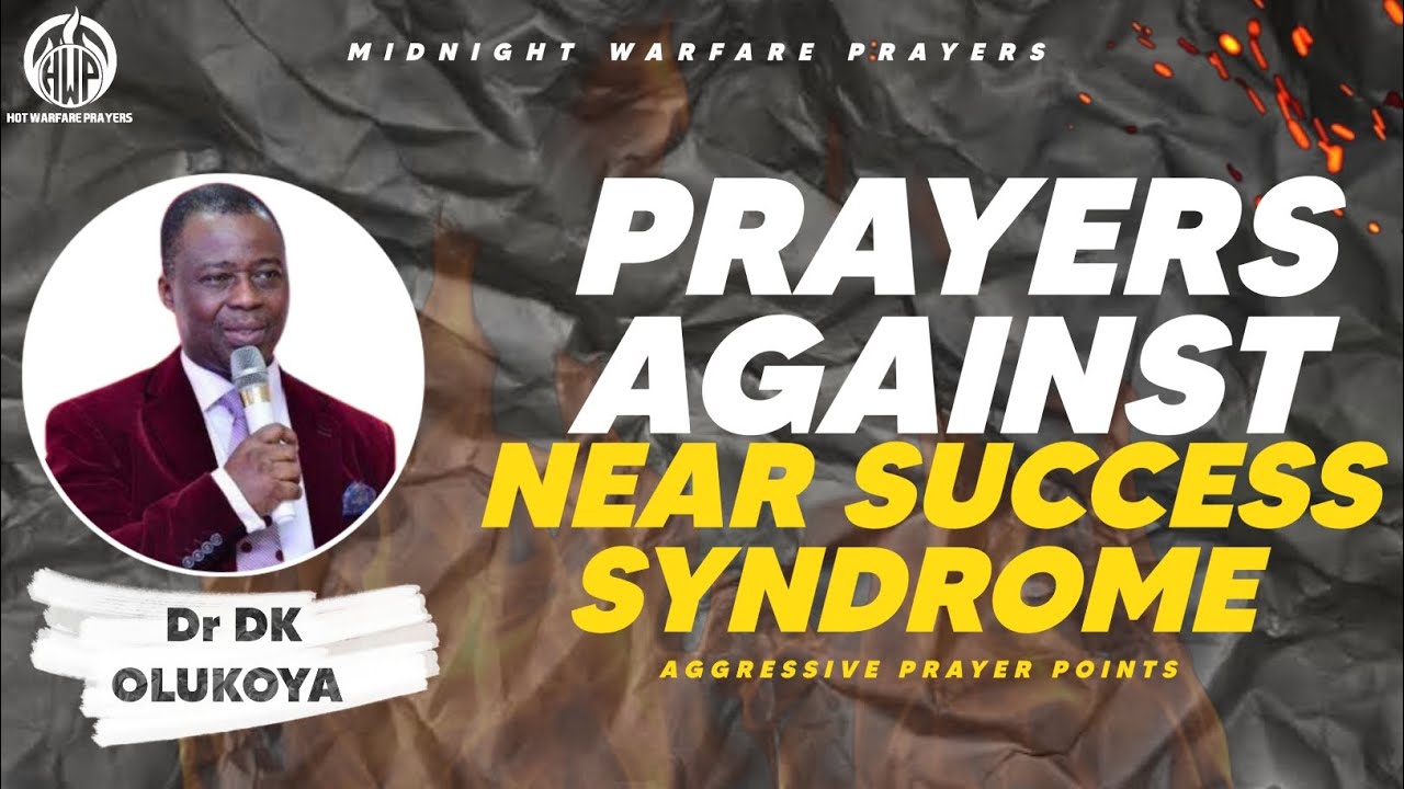 PRAYERS AGAINST NEAR SUCCESS SYNDROME - DR DK OLUKOYA (AGGRESSIVE WARFARE PRAYERS)
