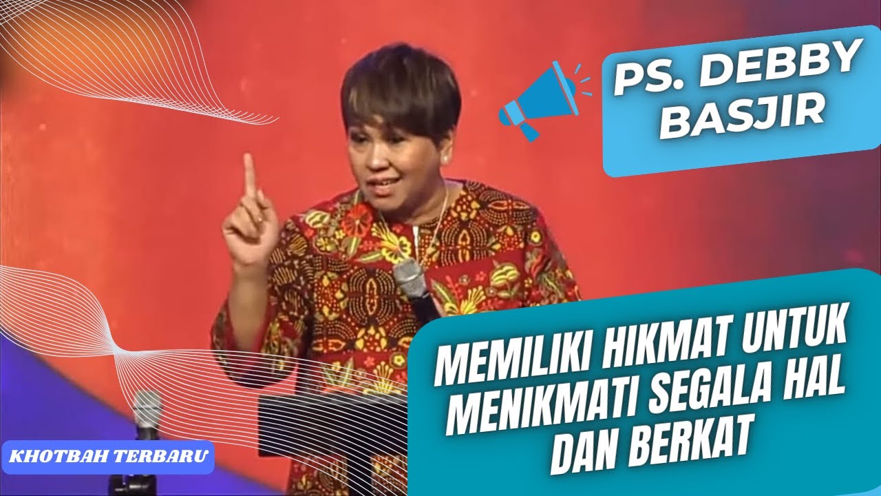 KHOTBAH PS. DEBBY BASJIR - MEMILIKI HIKMAT UNTUK MENIKMATI SEGALA HAL DAN BERKAT