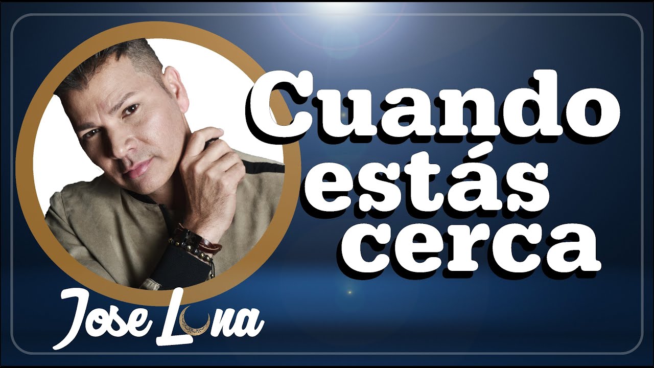 Cuando Estás Cerca - Jose Luna - Con Letra