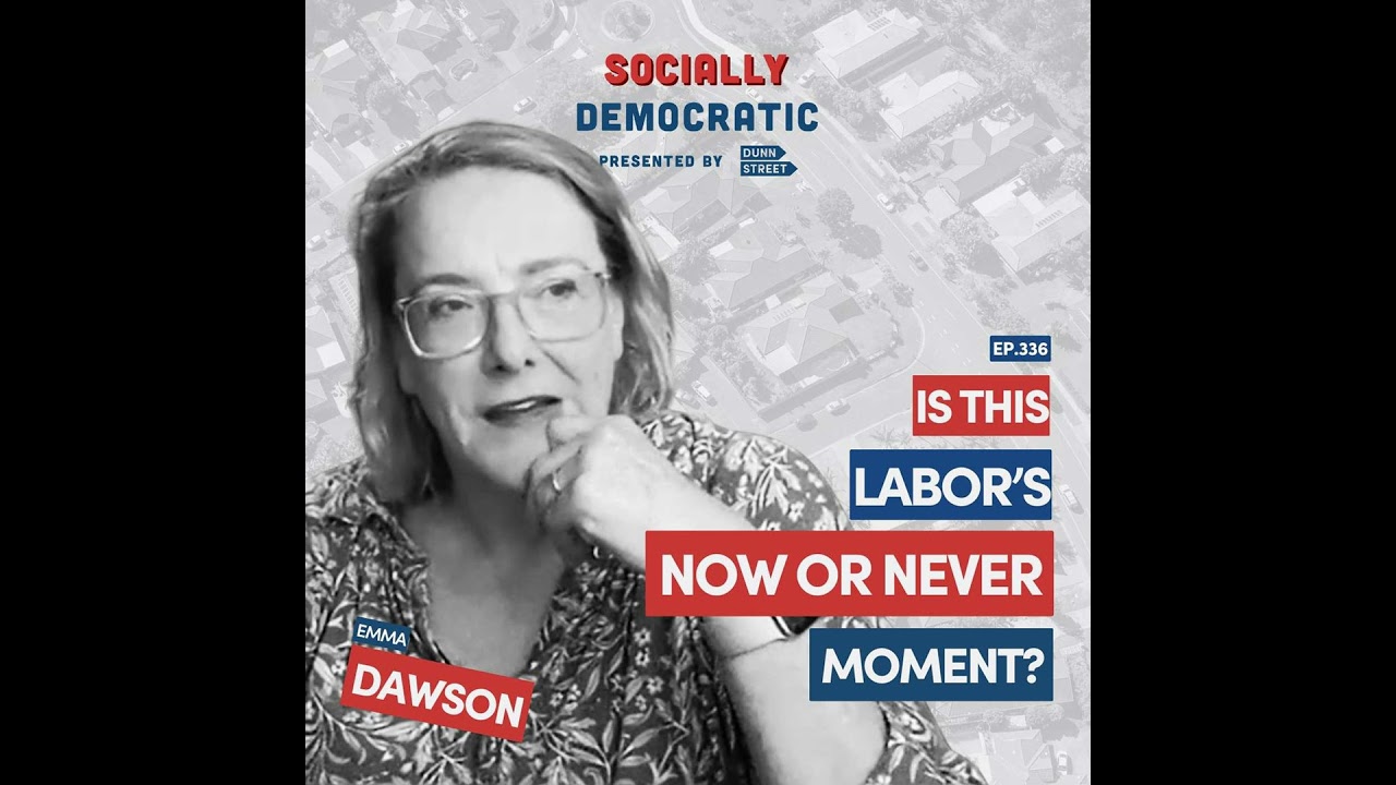 Ep. 336: Is This Labor’s “Now or Never” Moment? with Emma Dawson