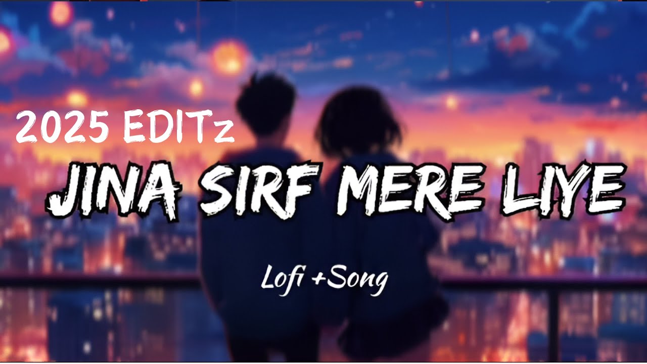 2025: Jina Sirf Mere Liye Lofi (Slowed+Reverb) Hindi Mashup Song lyrics | Dileep & Tanishka Thandar