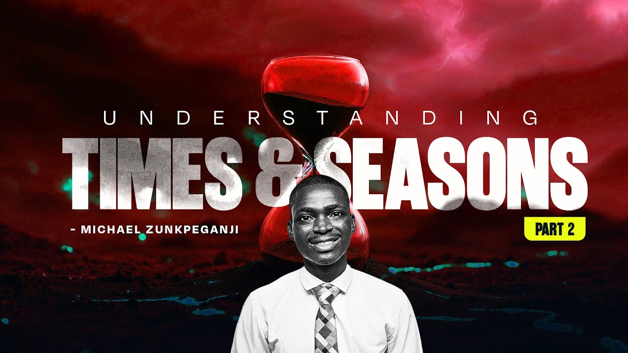 UNDERSTANDING TIMES AND SEASONS || PART 2 || MICHAEL ZUNKPEGANJI