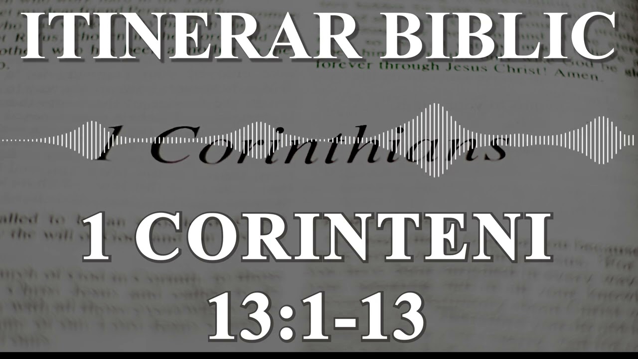 1 Corinteni 13:1 - 13 | Itinerar Biblic | Episodul 573