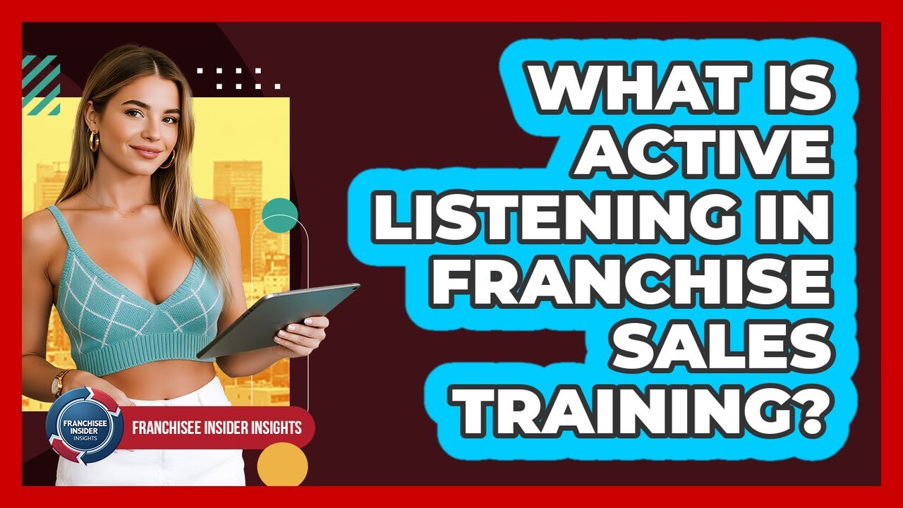 What Is Active Listening In Franchise Sales Training? - Franchisee Insider Insights