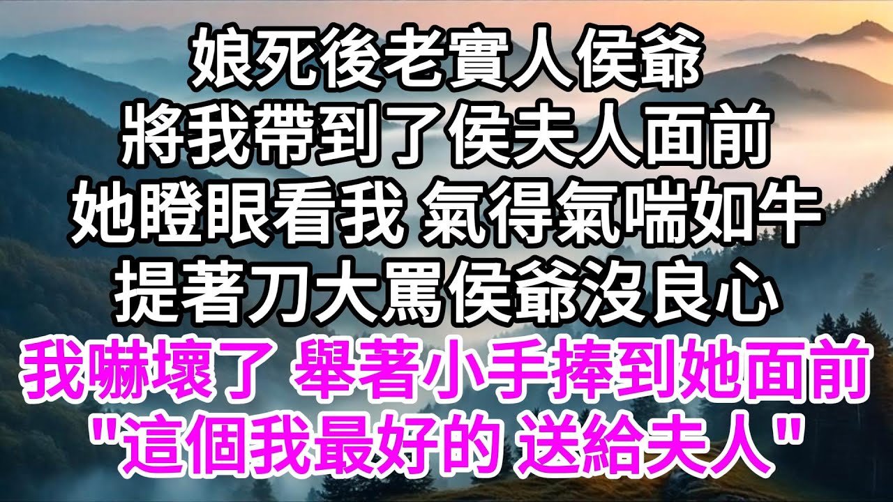 娘死後，老實人侯爺將我帶到了侯夫人面前，她瞪眼看我，氣得氣喘如牛，提著刀大罵侯爺沒良心，我嚇壞了，舉著小手捧到她面前，