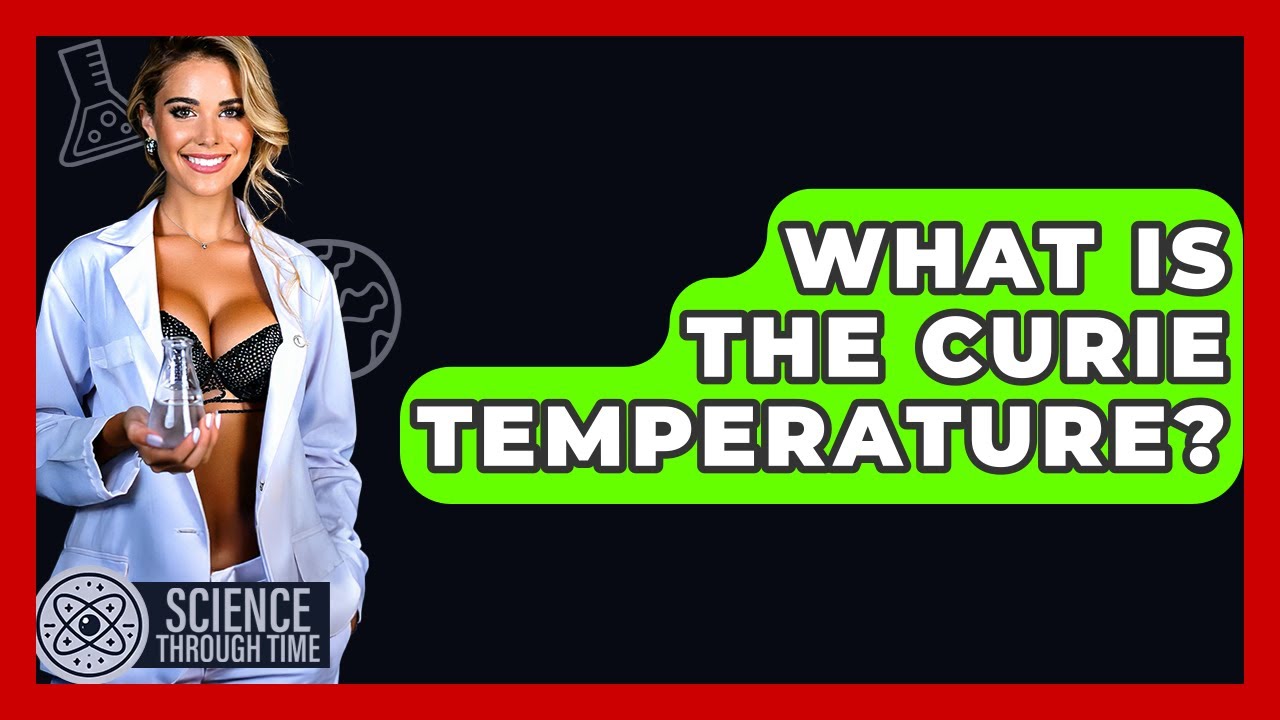 What Is The Curie Temperature? - Science Through Time