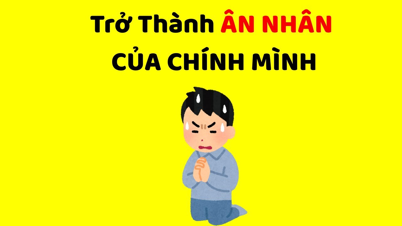 Trở Thành ÂN NHÂN CỦA CHÍNH MÌNH