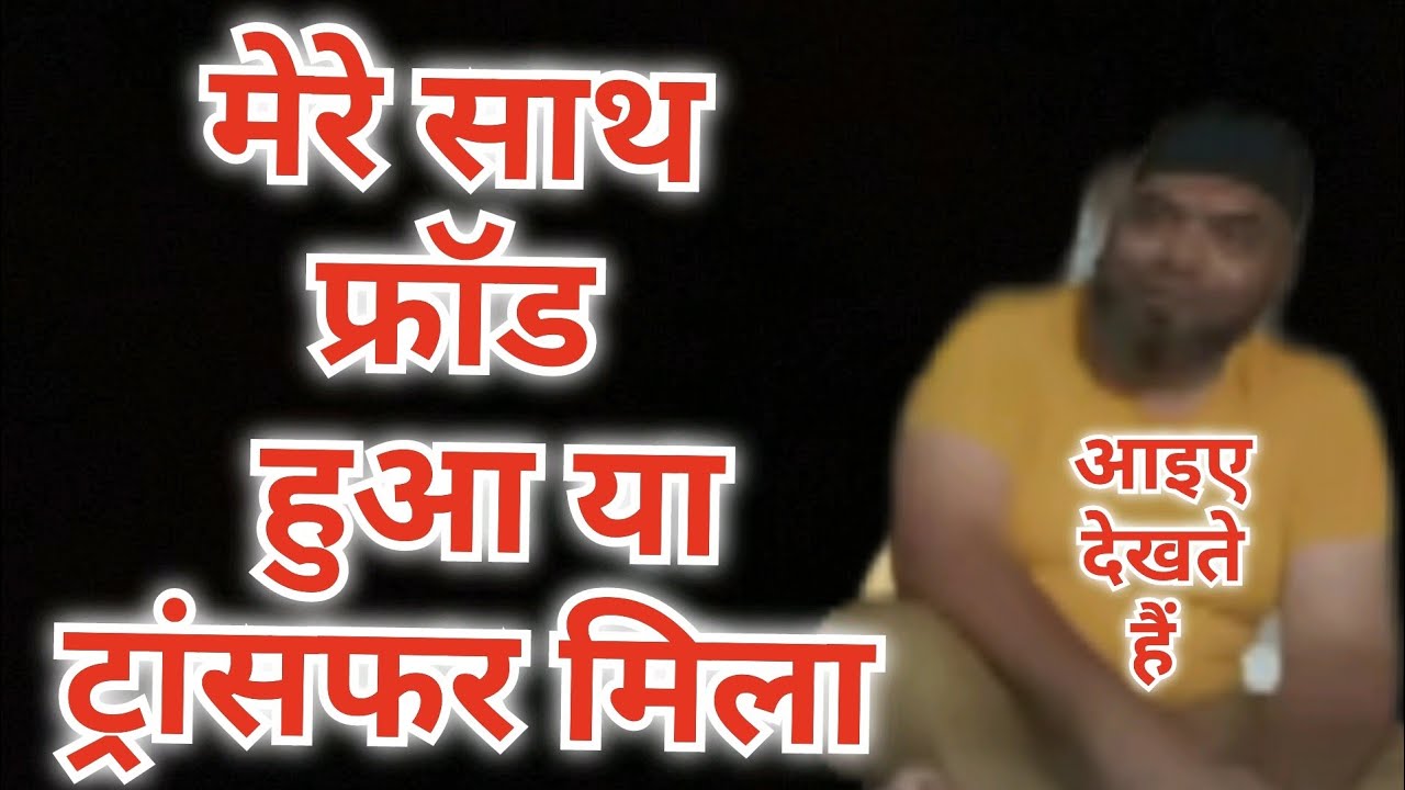 मेरे साथ फ्रॉड हुआ या ट्रांसफर मिला आइए जाने इस वीडियो के माध्यम से /7011364078