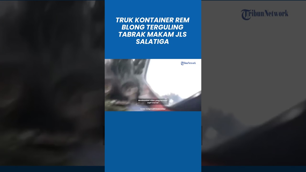 Baru Saja Kecelakaan Truk Kontainer Rem Blong Terguling Tabrak Makam JLS Salatiga, Sopir Meninggal