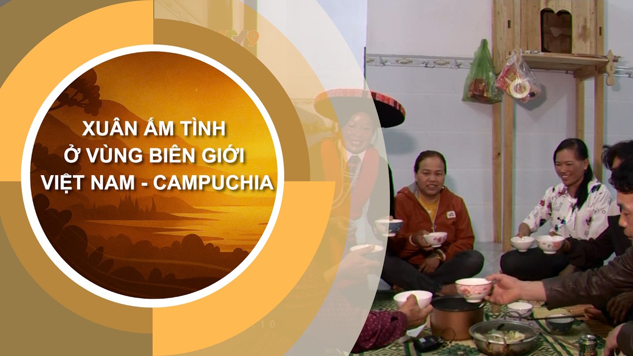 XUÂN ẤM TÌNH Ở VÙNG BIÊN GIỚI VIỆT NAM - CAMPUCHIA