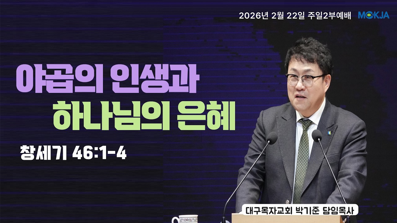 [2월 22일 총회 주일 예배] 대구 목자교회 | 박기준 목사 | 야곱의 인생과 하나님의 은혜 | 창세기 46장 1-4절