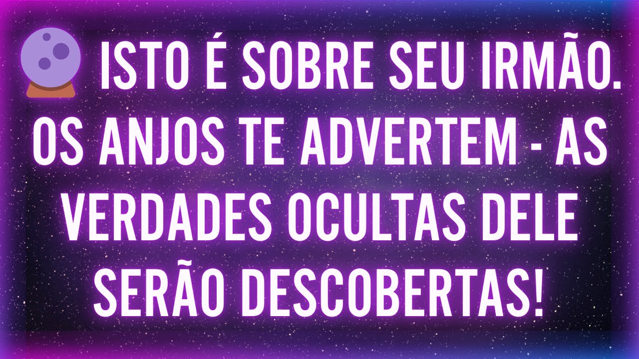 🔮 ISTO É SOBRE SEU IRMÃO. OS ANJOS TE ADVERTEM - AS VERDADES OCULTAS DELE SERÃO DESCOBERTAS!