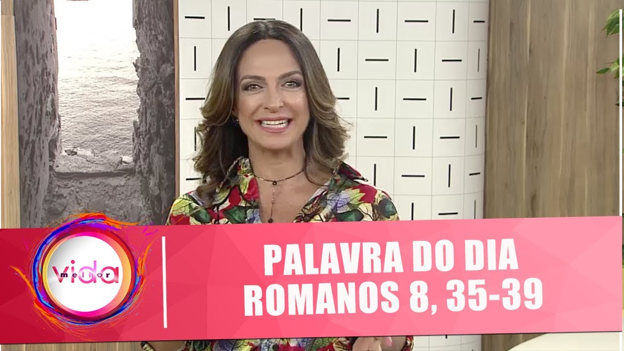 Palavra do dia: Romanos 8, 35 - 39 - Vida Melhor - 19/11/18