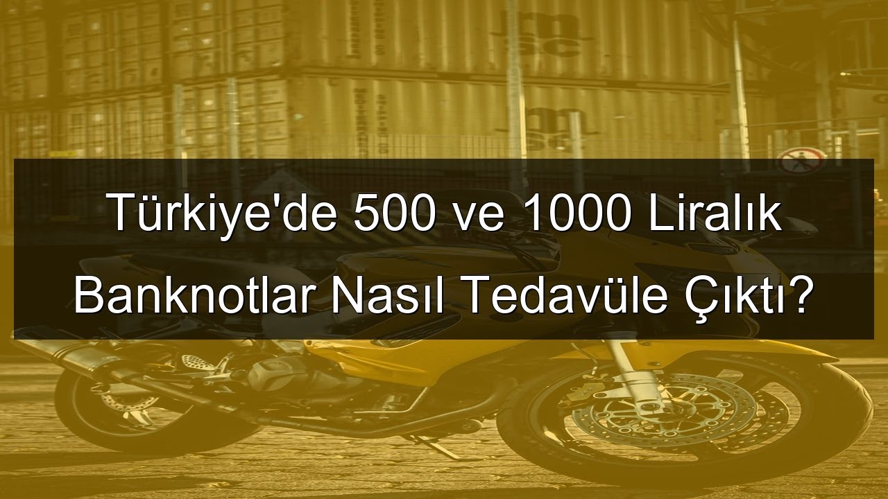 T&uuml;rkiye'de 500 ve 1000 Liralık Banknotlar Nasıl Tedav&uuml;le &Ccedil;ıktı?