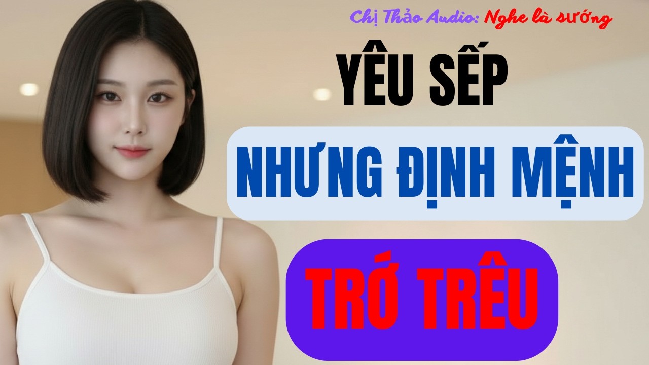 Truyện đêm khuya: Yêu sếp, tình yêu định mệnh hay thử thách? Chị Thảo Audio kể chuyện tình cảm.