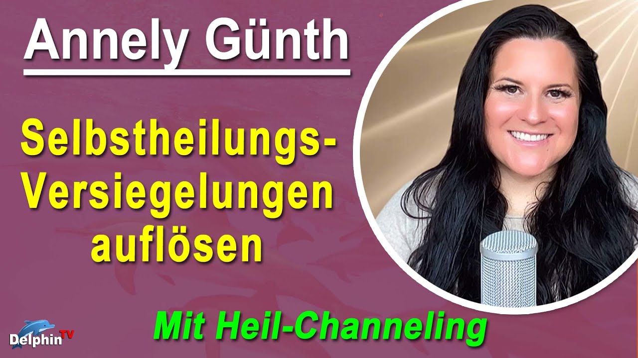 Selbstheilungsversiegelungen auflösen | Annely Günth - Mit Heil-Channeling