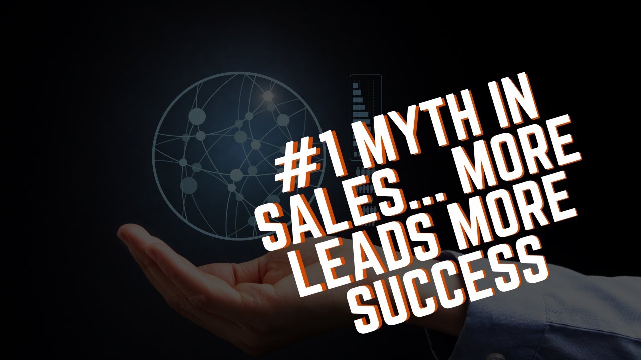 #1 Myth in Sales... More Leads More Success