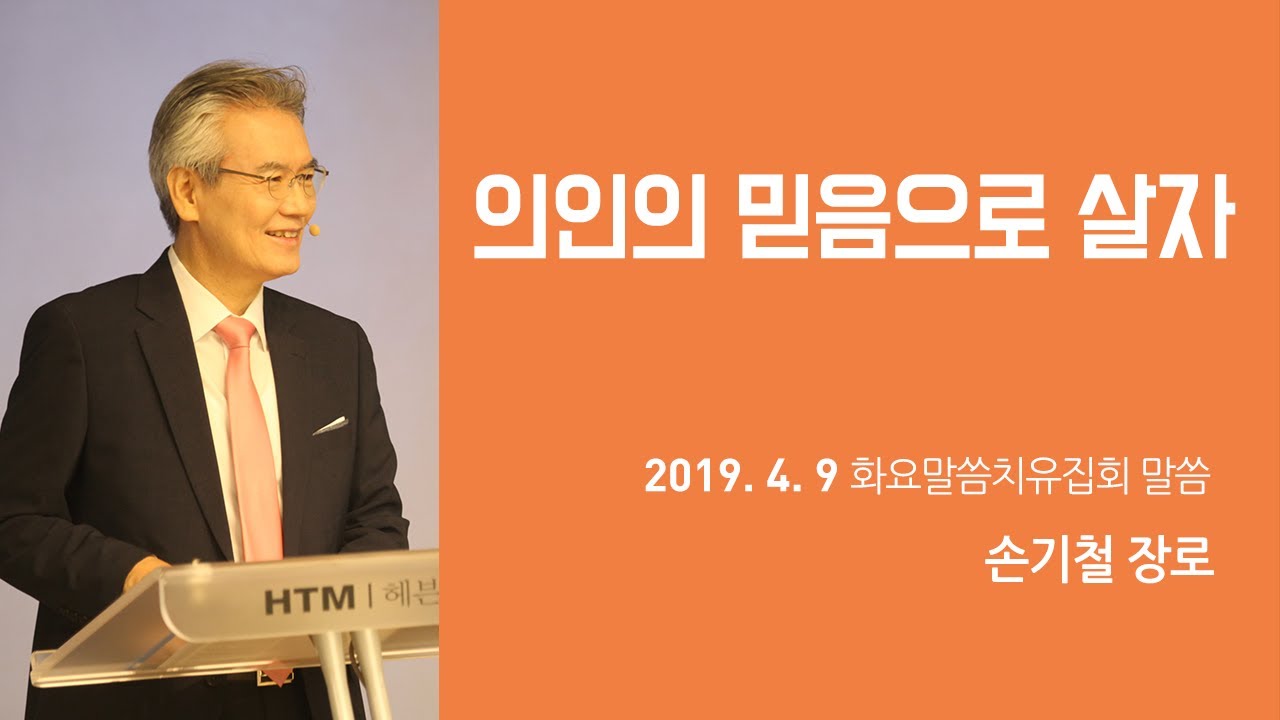 Official 334 의인의 믿음으로 살자190409- 손기철장로 말씀치유집회