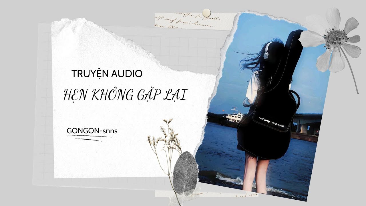 [TRUYỆN AUDIO] || HẸN KHÔNG GẶP LẠI || GONGON