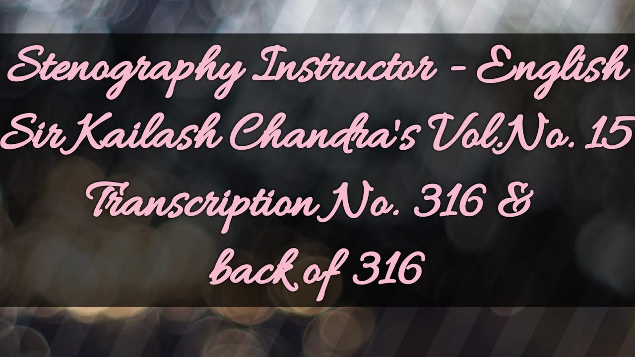 No. 316 & back of 316 // Volume 15 // 100 w.p.m. // Sir Kailash Chandra's Transcription // 840 words